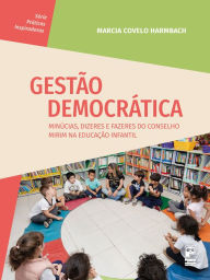 Title: Gestão democrática: Minúcias, dizeres e fazeres do conselho mirim na educação infantil, Author: Marcia Covelo Harmbach