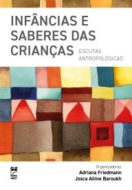 Title: Infâncias e saberes das crianças: escutas antropológicas, Author: Adriana Friedmann