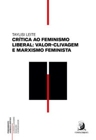 Title: Crítica ao feminismo liberal: valor-clivagem e marxismo feminista, Author: Taylisi Leite