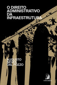 Title: O direito administrativo da infraestrutura, Author: Augusto Neves Dal Pozzo