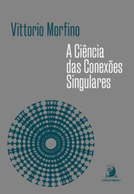 Title: A Ciência das Conexões Singulares, Author: Vittorio Morfino