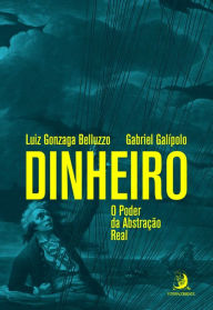 Title: Dinheiro: o poder da abstração real, Author: Luiz Gonzaga Belluzzo