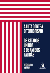 Title: A luta contra o terrorismo: os Estados Unidos e os amigos talibãs, Author: Reginaldo Nasser