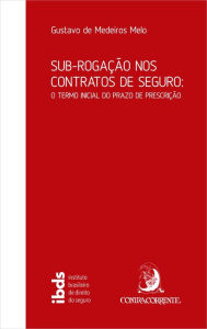 Title: Sub-rogação nos contratos de seguro:: o termo inicial do prazo de prescrição, Author: Gustavo De Medeiros Melo