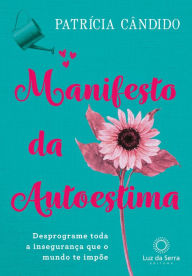 Title: Manifesto da Autoestima: Desprograme toda a insegurança que o mundo te impõe, Author: Patrícia Cândido