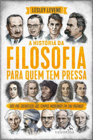 Title: A história da filosofia para quem tem pressa: Dos pré-socráticos aos tempos modernos em 200 páginas!, Author: Lesley Levene