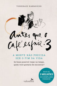 Title: Antes que o Café Esfrie 3: A morte não precisa ser o fim da vida, Author: Toshikazu Kawaguchi