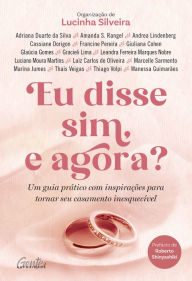 Title: Eu disse sim, e agora?: Um guia prático com inspirações para tornar seu casamento inesquecível, Author: Lucinha Silveira