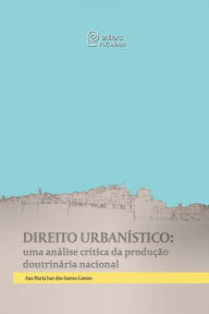 Title: Direito Urbanístico: uma análise crítica da produção doutrinária nacional, Author: Ana Maria Isar dos Santos Gomes