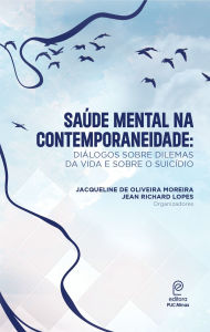 Title: Saúde mental na contemporaneidade: Diálogos sobre dilemas da vida e sobre o suicídio, Author: Jacqueline de Oliveira Moreira