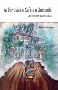 Title: As ferrovias, o café e a Umbanda, Author: Adilson Marques