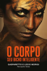 Title: O corpo -seu bicho inteligente, Author: Luiz Gasparetto