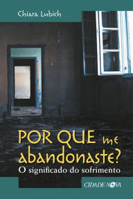 Title: Por que me abandonaste?: O significado do sofrimento, Author: Chiara Lubich