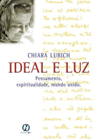 Title: Ideal e Luz: Pensamento, espiritualidade, mundo unido, Author: Chiara Lubich