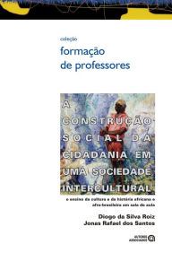 Title: A construção social da cidadania em uma sociedade intercultural: o ensino da cultura e da história africana e afro-brasileira em sala de aula, Author: Diogo da Silva Roiz