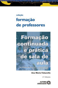 Title: Formação continuada e prática de sala de aula: os efeitos da formação continuada na atuação do professor, Author: Ana Maria Falsarella