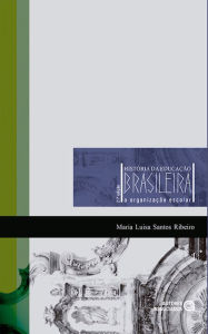 Title: História da educação brasileira: a organização escolar, Author: Maria Luisa Santos Ribeiro