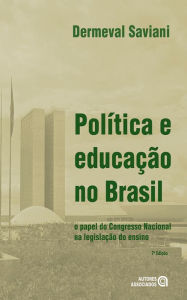 Title: Política e educação no Brasil: o papel do Congresso Nacional na legislação do ensino, Author: Dermeval Saviani