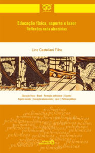 Title: Educação física, esporte e lazer: reflexões nada aleatórias, Author: Lino Castellani Filho