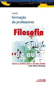 Title: Filosofia em sala de aula: teoria e prática para o ensino médio, Author: Lidia Maria Rodrigo