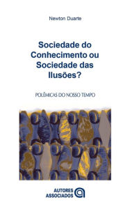 Title: Sociedade do conhecimento ou sociedade das ilusões?, Author: Newton Duarte