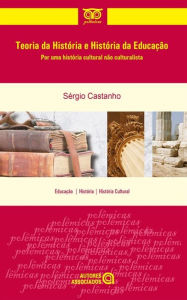 Title: Teoria da História e História da Educação: por uma história cultural não culturalista, Author: Sérgio Castanho