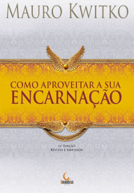 Title: Como Aproveitar a Sua Encarnação, Author: Mauro Kwitko