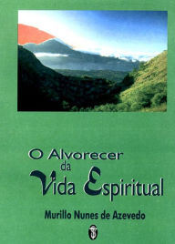 Title: O Alvorecer da Vida Espiritual, Author: Murillo Nunes de Azevedo