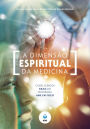A Dimensão Espiritual da Medicina: Casos clínicos reais do Programa AME em Foco