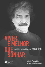 Title: Viver é melhor que sonhar: Os últimos caminhos de Belchior, Author: Chris Fuscaldo