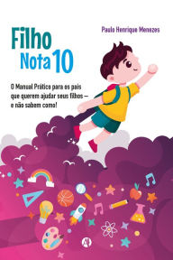 Title: Filho Nota 10: O manual prático para os pais que querem ajudar seus filhos e não sabem como, Author: Paulo Henrique Menezes