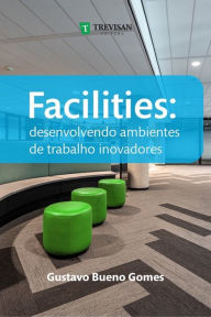 Title: Facilities: desenvolvendo ambientes de trabalho inovadores, Author: Gustavo Bueno Gomes