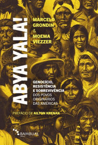 Title: Abya Yala!: Genocício, resistência e sobrevivência dos povos originários do atual continente americano, Author: Moema Viezzer