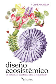 Title: Diseño ecosistémico: un camino eco-decolonial hacia la regeneración, Author: Coral Michelin