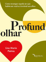 Title: Profundolhar: Como enxergar aquele ser que habita em você e é invisível aos olhos, Author: Lina Maria Pietras