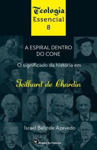 Title: A Espiral dentro do Cone: O significado da história em Teilhard de Chardin, Author: Israel Belo de Azevedo