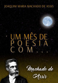 Title: Um mês de poesia com Machado de Assis, Author: Joaquim Maria Machado de Assis