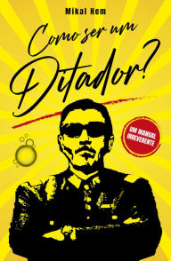 Title: Como ser um Ditador?: Um manual, Author: Mikal Hem