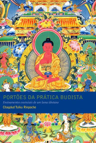 Title: Portões da prática budista: Ensinamentos essenciais de um lama tibetano, Author: Chagdud Tulku Rinpoche