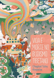 Title: Vida e morte no budismo tibetano, Author: Chagdud Tulku Rinpoche