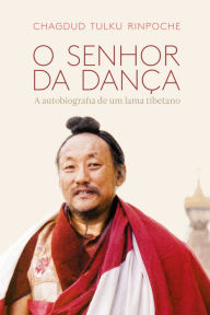 Title: O Senhor da Dança: A autobiografia de um lama tibetano, Author: Chagdud Tulku Rinpoche