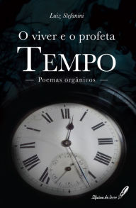 Title: O viver e o profeta Tempo - : poemas orgânicos, Author: Luiz Stefanini