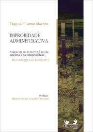 Title: IMPROBIDADE ADMINISTRATIVA: Análise da Lei 8.429/92 à luz da doutrina e da jurisprudência, Author: Tiago do Carmo Martins