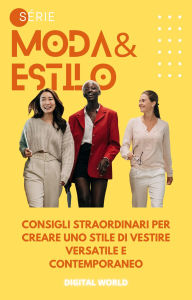 Title: Consigli straordinari per creare uno stile di vestire versatile e contemporaneo, Author: Digital World