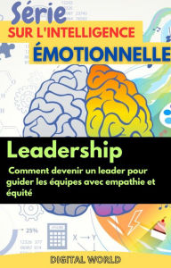 Title: Leadership - comment devenir un leader pour guider les équipes avec empathie et équité, Author: Digital World
