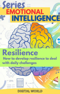 Title: Resilience - How to develop resilience to deal with daily challenges, Author: Digital World