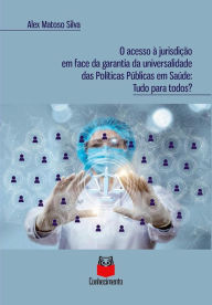 Title: O acesso à jurisdição em face da garantia da universalidade das políticas públicas em saúde: Tudo para todos, Author: Alex Matoso Silva