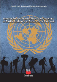 Title: Proteção aos refugiados e migrantes: no Direito brasileiro e na Declaração de Nova York, Author: Julieth Laís do Carmo Matosinhos Resende