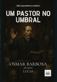 Title: Um Pastor no Umbral - Série Casos Espíritas - Episódio 05, Author: Barbosa Osmar