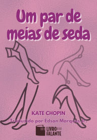 Title: Um par de meias de seda: Conto, Author: Kate Chopin